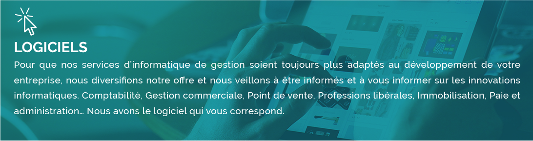 Logiciels
Pour que nos services d'informatique de gestion soient toujours plus adaptés au développement de votre entreprise, nous diversifions notre offre et nous veillons à être informés et à vous informer sur les innovations informatiques. Comptabilité, Gestion commerciale, Point de vente, Professions libérales, Immobilisation, Paie et administration… Nous avons le logiciel qui vous correspond.